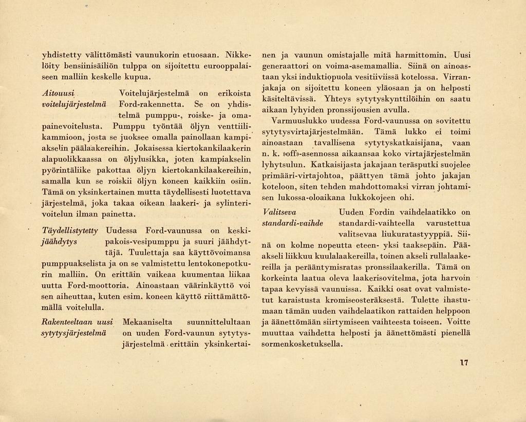 yhdistetty välittömästi vaunukorin etuosaan. Nikkelöity bensiinisäiliön tulppa on sijoitettu eurooppalaiseen malliin keskelle kupua.