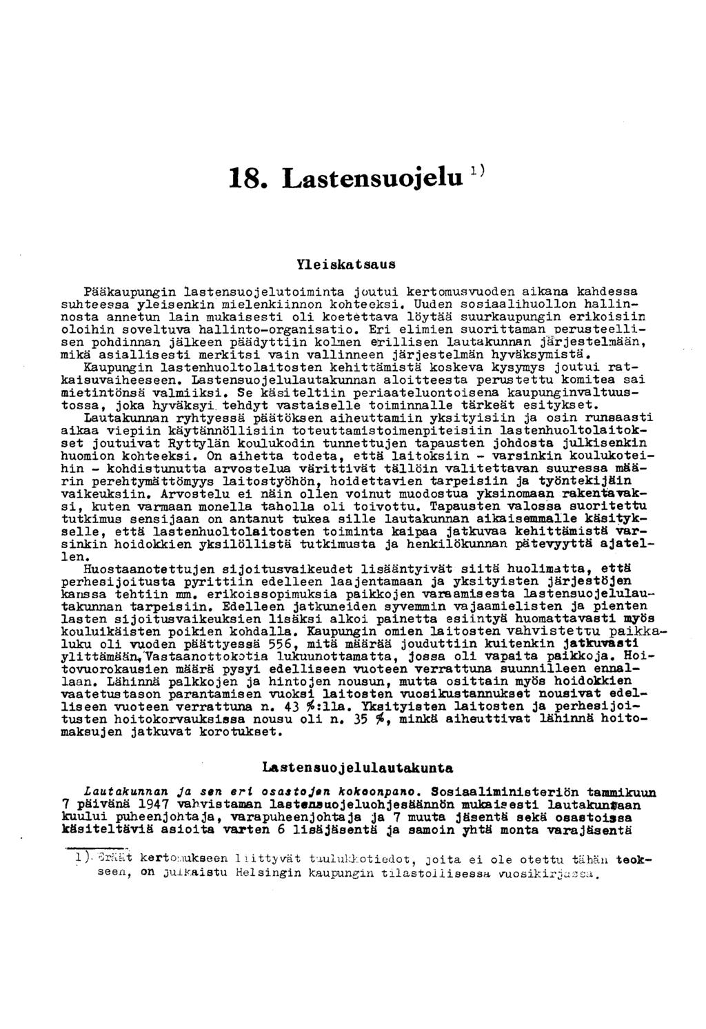 18. Lastensuojelu Yleiskatsaus Pääkaupungin lastensuojelutoiminta joutui kertomusvuoden aikana kahdessa suhteessa yleisenkin mielenkiinnon kohteeksi.