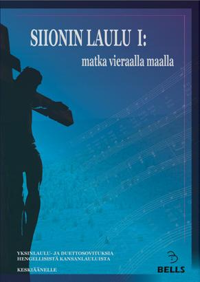 Sovituksia hengellisistä kansanlauluista SIIONIN LAULU 1: MATKA VIERAALLA MAALLA Hengellisiä kansanlauluja Yksinlaulu- ja duettosovituksia