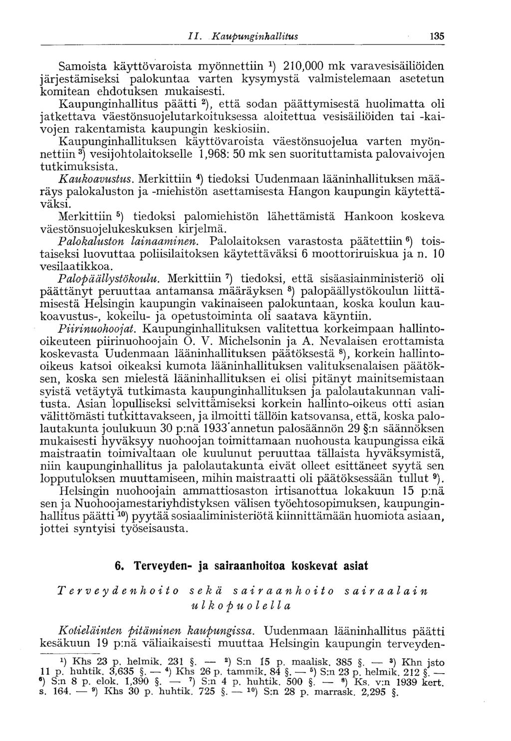 II.. Kaupunginhallitus 135 Samoista käyttövaroista myönnettiin 210,000 mk vara vesisäiliöiden järjestämiseksi palokuntaa varten kysymystä valmistelemaan asetetun komitean ehdotuksen mukaisesti.