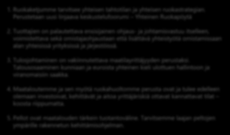 Yhteenveto monen asian on muututtava 1. Ruokaketjumme tarvitsee yhteisen tahtotilan ja yhteisen ruokastrategian. Perustetaan uusi linjaava keskustelufoorumi Yhteinen Ruokapöytä 2.