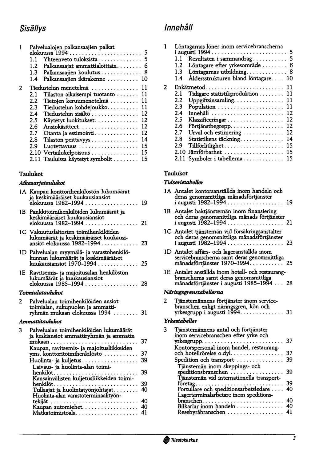 1 Palvelualojen palkansaajien palkat elokuussa 1994... 5 1.1 Yhteenveto tuloksista... 5 1.2 Palkansaajat ammattialoittain...6 1.3 Palkansaajien koulutus... 8 1.4 Palkansaajien ikärakenne.