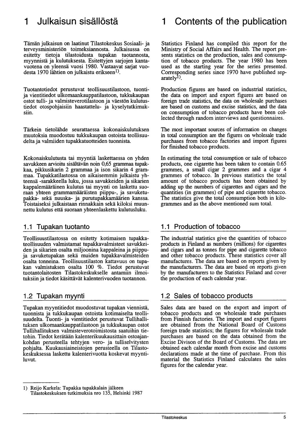 1 Julkaisun sisällöstä 1 Contents of the publication Tämän julkaisun on laatinut Tilastokeskus Sosiaali- ja terveysministeriön toimeksiannosta.