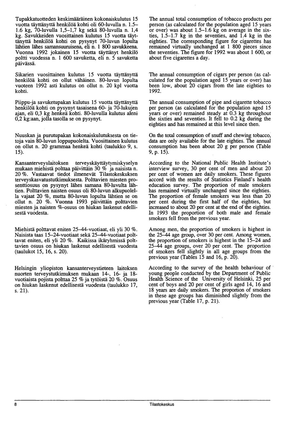 Tupakkatuotteden keskimääräinen kokonaiskulutus 15 vuotta täyttänyttä henkilöä kohti oli 60-luvulla n. 1.5-1.6 kg, 70-luvulla 1,5-1,7 kg sekä 80-luvulla n. 1,4 kg.