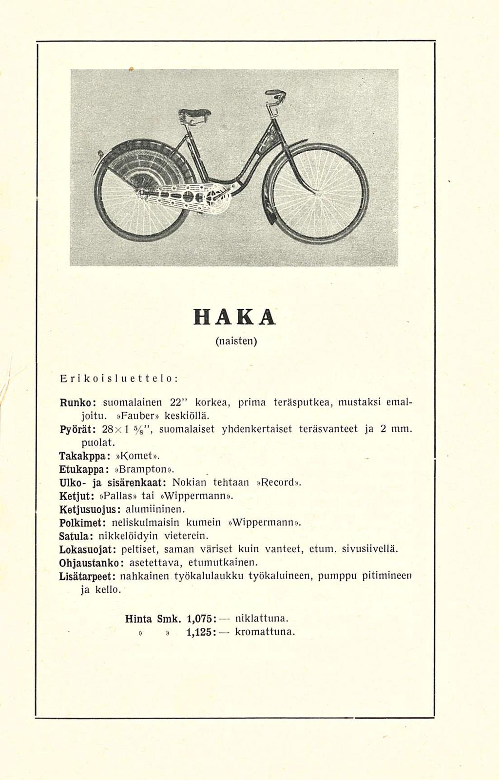 HAKA (naisten) Erikoisluettelo: Runko; suomalainen 22 korkea, prima teräsputkea, mustaksi emaljoitu.»fauber» keskiöllä. Pyörät: 28x 1 suomalaiset yhdenkertaiset teräsvanteet ja 2 mm. puolat.