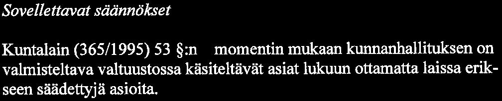 2(9) Sovellettavat säännökset Kuntalain (365/1995) 53 :n l momentin mukaan kunnanhallituksen on valmisteltava valtuustossa käsiteltävät asiat lukuun ottamatta laissa erikseen säädettyjä asioita.