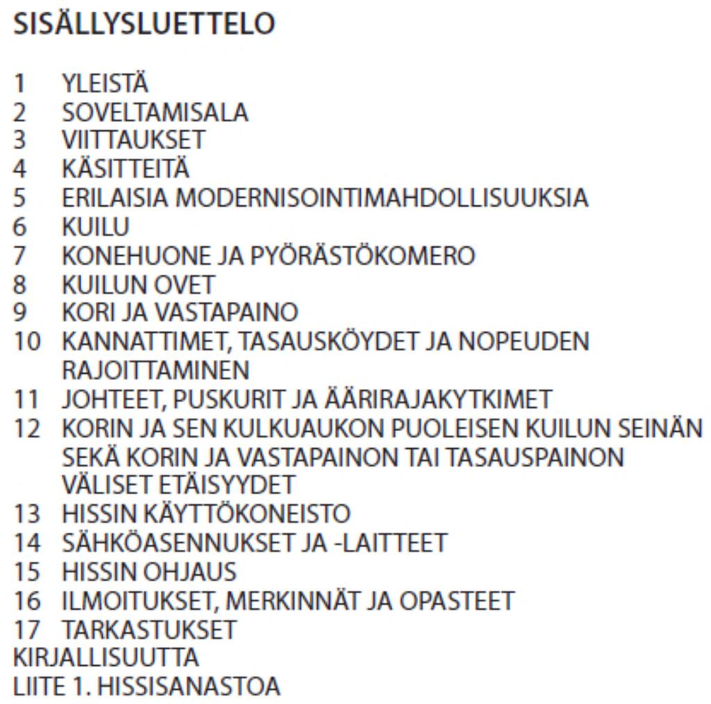 RT 88-11031 (KH 57-00470) Hissin modernisointi (2011) uusittavana Tämän ohjeen tarkoitus on helpottaa hissin modernisoinnin suunnittelua ja toteuttamista ja auttaa modernisoinnin tarjoamista