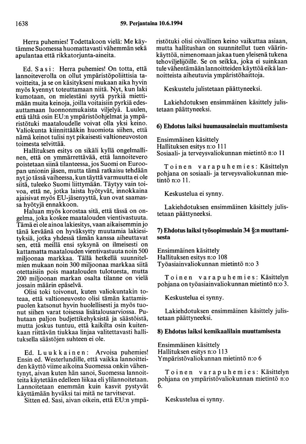 1638 59. Perjantaina 10.6.1994 Herra puhemies! Todettakoon vielä: Me käytämme Suomessa huomattavasti vähemmän sekä apulantaa että rikkatorjunta-aineita. Ed. S a s i : Herra puhemies!