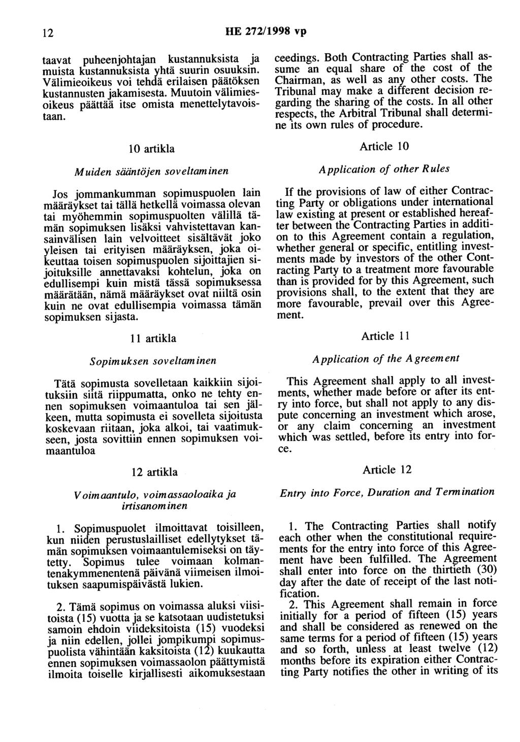 12 HE 272/1998 vp taavat puheenjohtajan kustannuksista ja muista kustannuksista yhtä suurin osuuksin. Välimieoikeus voi tehdä erilaisen päätöksen kustannusten jakamisesta.