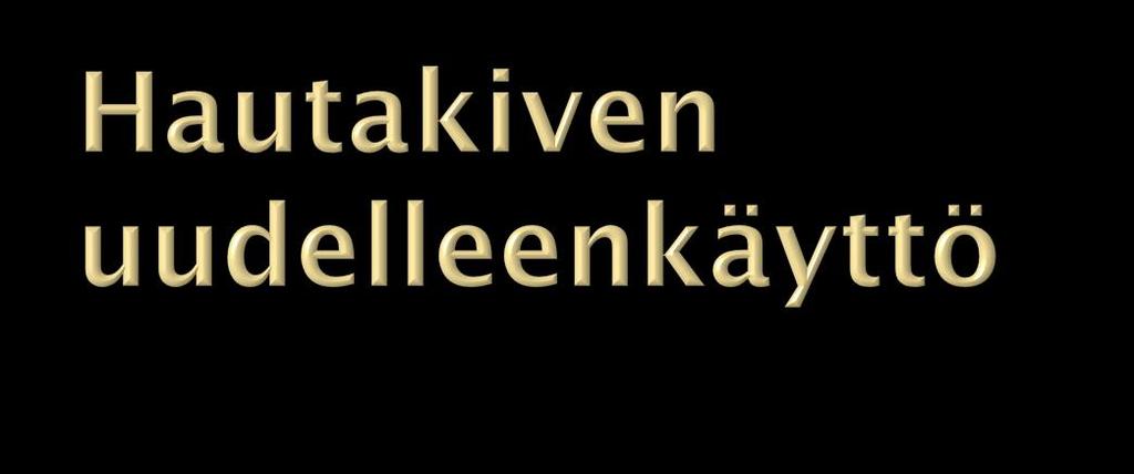 Hautapaikka myydään kivineen Uusi nimi hiotaan kääntöpuolelle Kiveen lisätään nimilaatta (edullisin ja ekologisin tapa) Näin säilyy myös historiatieto Toki nimi voidaan hioa poiskin Pitää ymmärtää,