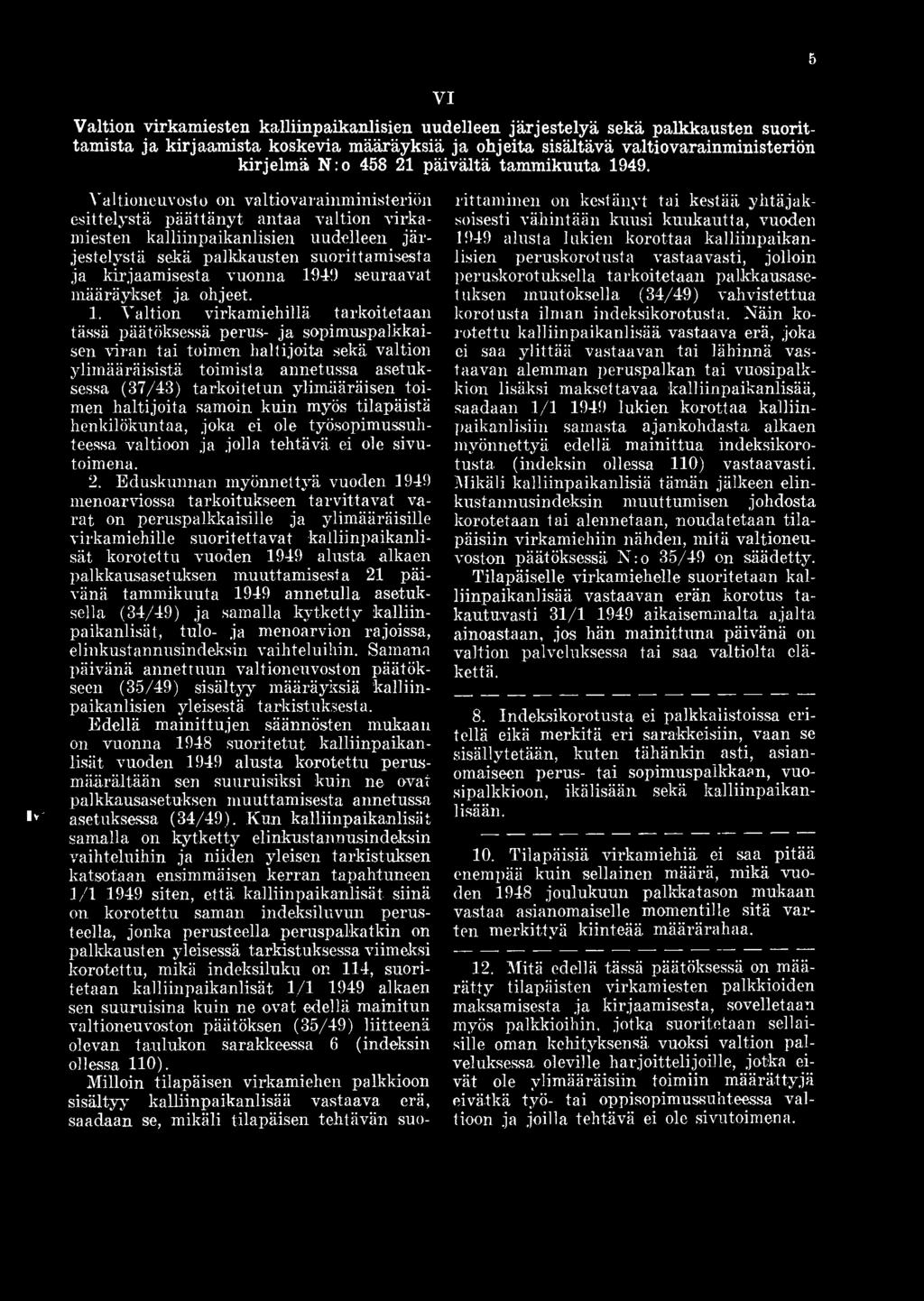 Valtion virkamiehillä tarkoitetaan tässä päätöksessä perus- ja sopimuspalkkaisen viran tai toimen haltijoita sekä valtion ylimääräisistä toimista annetussa asetuksessa (37/43) tarkoitetun