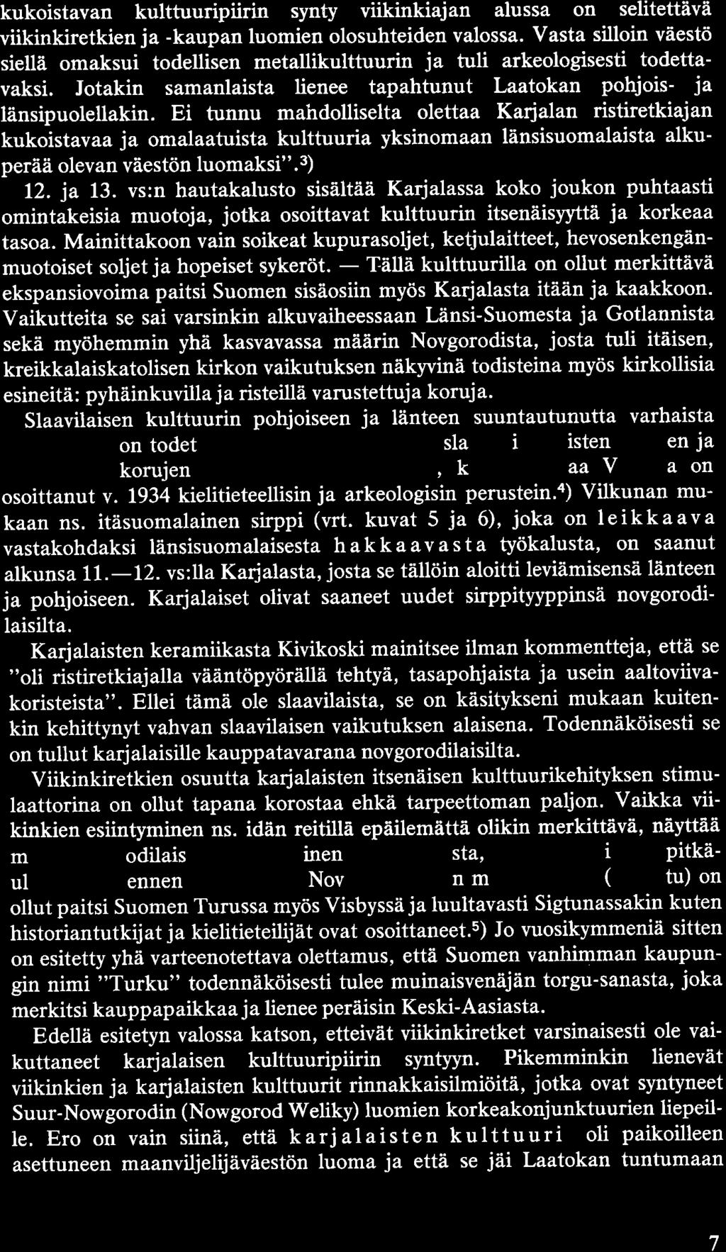 kukoistavan kulttuuripiirin synty viikinkiajan alussa on selitettävä,viikinkiretkienja -kaupan luomien olosuhteiden valossa.
