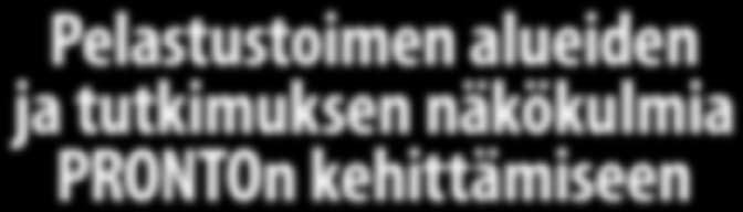 Kati Tillander, VTT ja Esa Kokki, Pelastusopisto Pelastustoimen alueiden ja tutkimuksen näkökulmia PRONTOn kehittämiseen TIIVISTELMÄ Vuonna 2006 toteutettiin yhteistyössä VTT:n, Pelastusopiston sekä