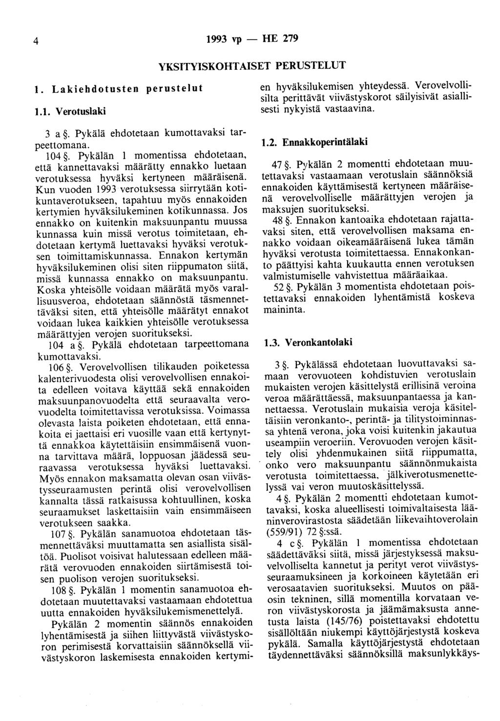 4 1993 vp- HE 279 YKSITYISKOHTAISET PERUSTELUT 1. Lakiehdotusten perustelut 1.1. Verotuslaki 3 a. Pykälä ehdotetaan kumottavaksi tarpeettomana. 104.