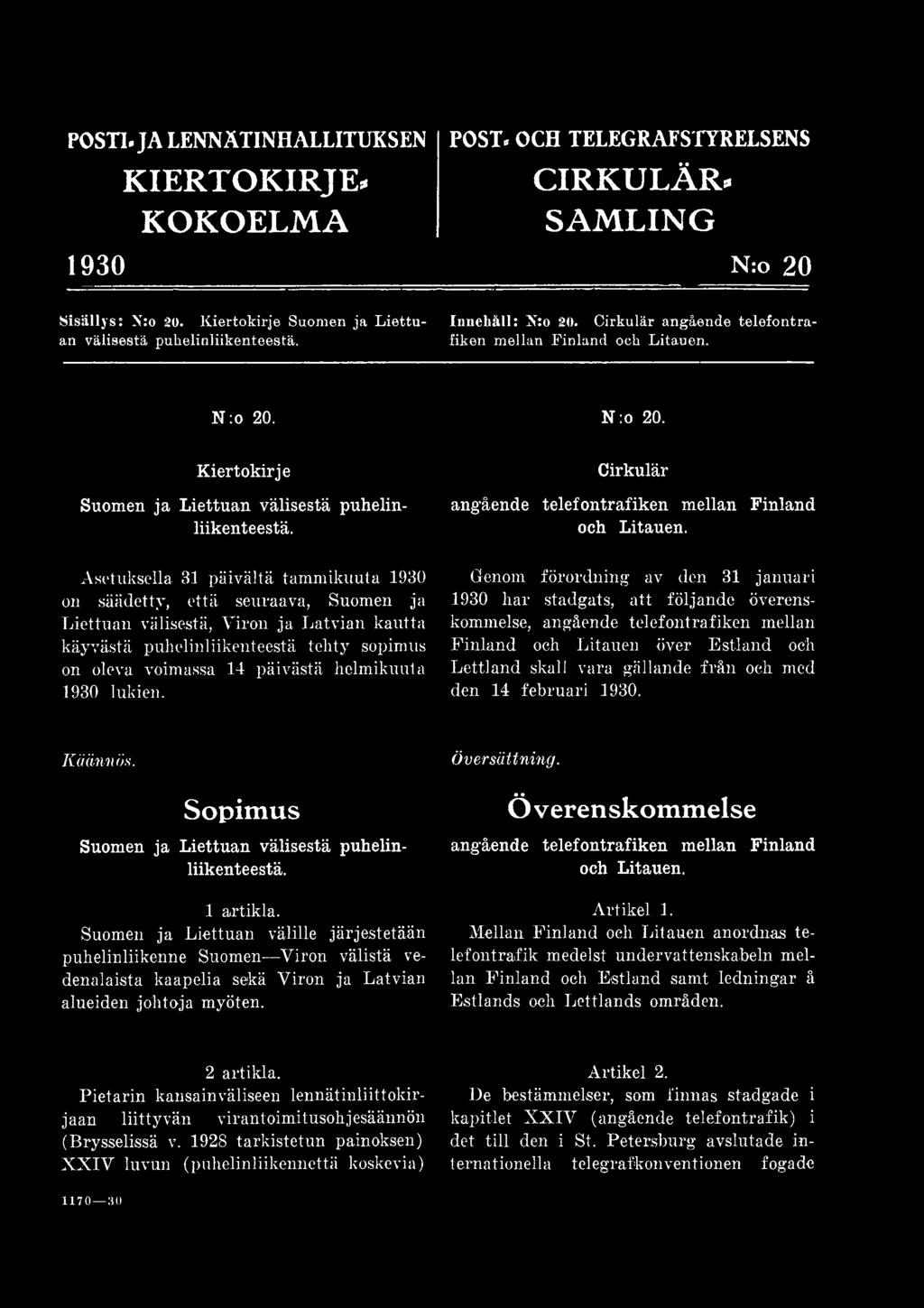 Genom förordning av den 31 januari 1930 h a r stadgats, a tt följande överenskommelse, angående telefontrafiken mellan Finland och Litauen över E stland och Lettland skall vara gällande från och med