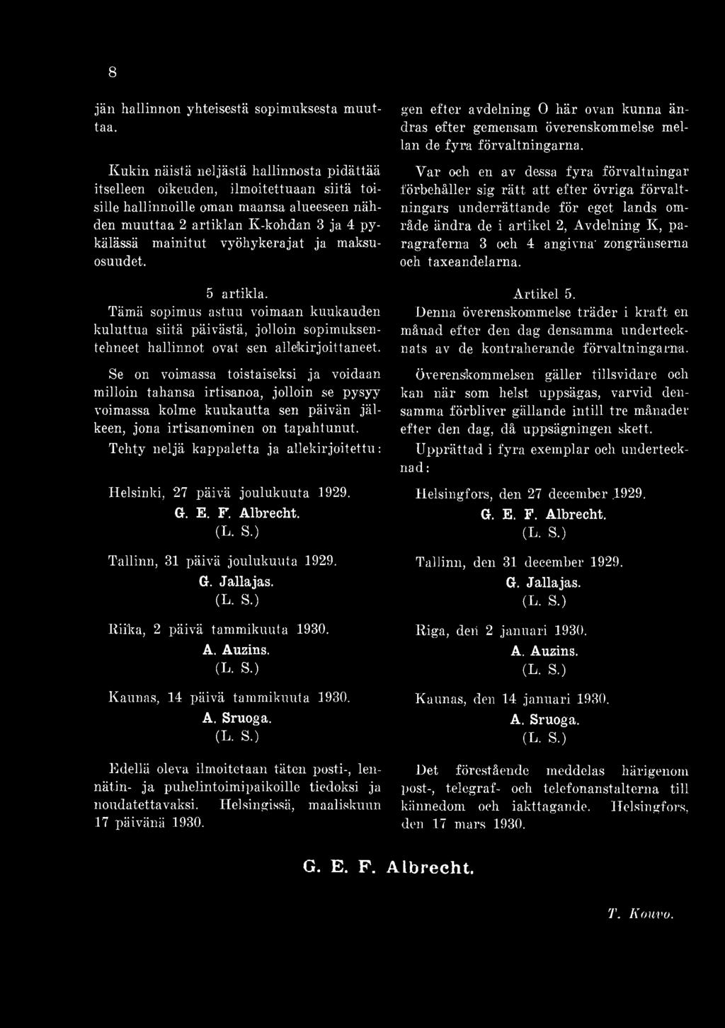 Tehty neljä kappaletta ja allekirjoitettu: Helsinki, 27 päivä joulukuuta 1929. G. E. F. Albrecht. Tallinn, 31 päivä joulukuuta 1929. G. Jallajas. Riika, 2 päivä tam m ikuuta 1930. A. Auains.