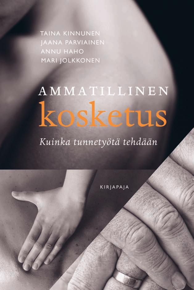 Psykologia, elämäntaito, hyvinvointi 19 TAINA KINNUNEN JAANA PARVIAINEN ANNU HAHO MARI JOLKKONEN Ammatillinen kosketus Kuinka tunnetyötä tehdään KOSKETUKSELLA ON suuri voima.