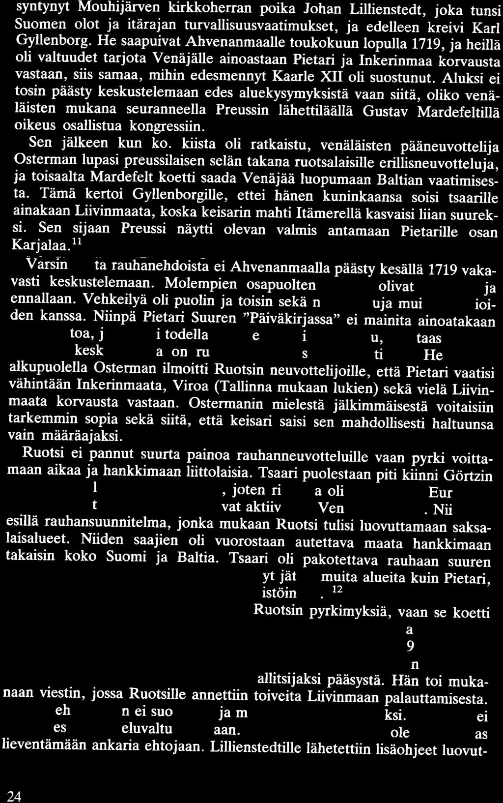 syntynyt Mouhijärven kirkkoherran poika Johan Lillienstedt, joka tunsi Suomen olot ja itärajan turvallisuusvaatimukset, ja edelleen kreivi Karl Gyllenborg.