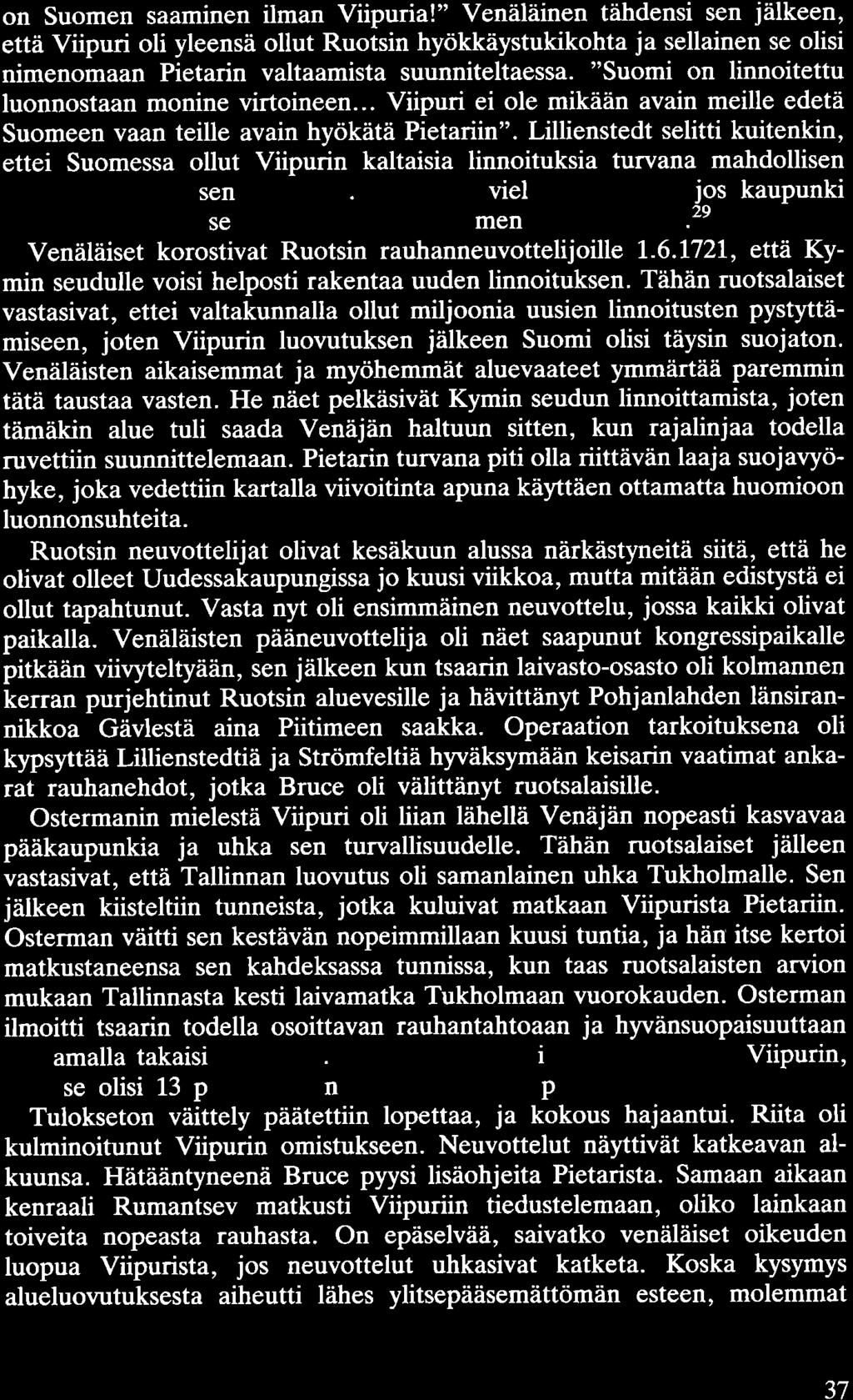 on Suomen saaminen ilman Viipuria!" Venäläinen tähdensi sen jälkeen, että Viipuri oli yleensä ollut Ruotsin hyökkäystukikohta ja sellainen se olisi nimenomaan Pietarin valtaamista suunniteltaessa.