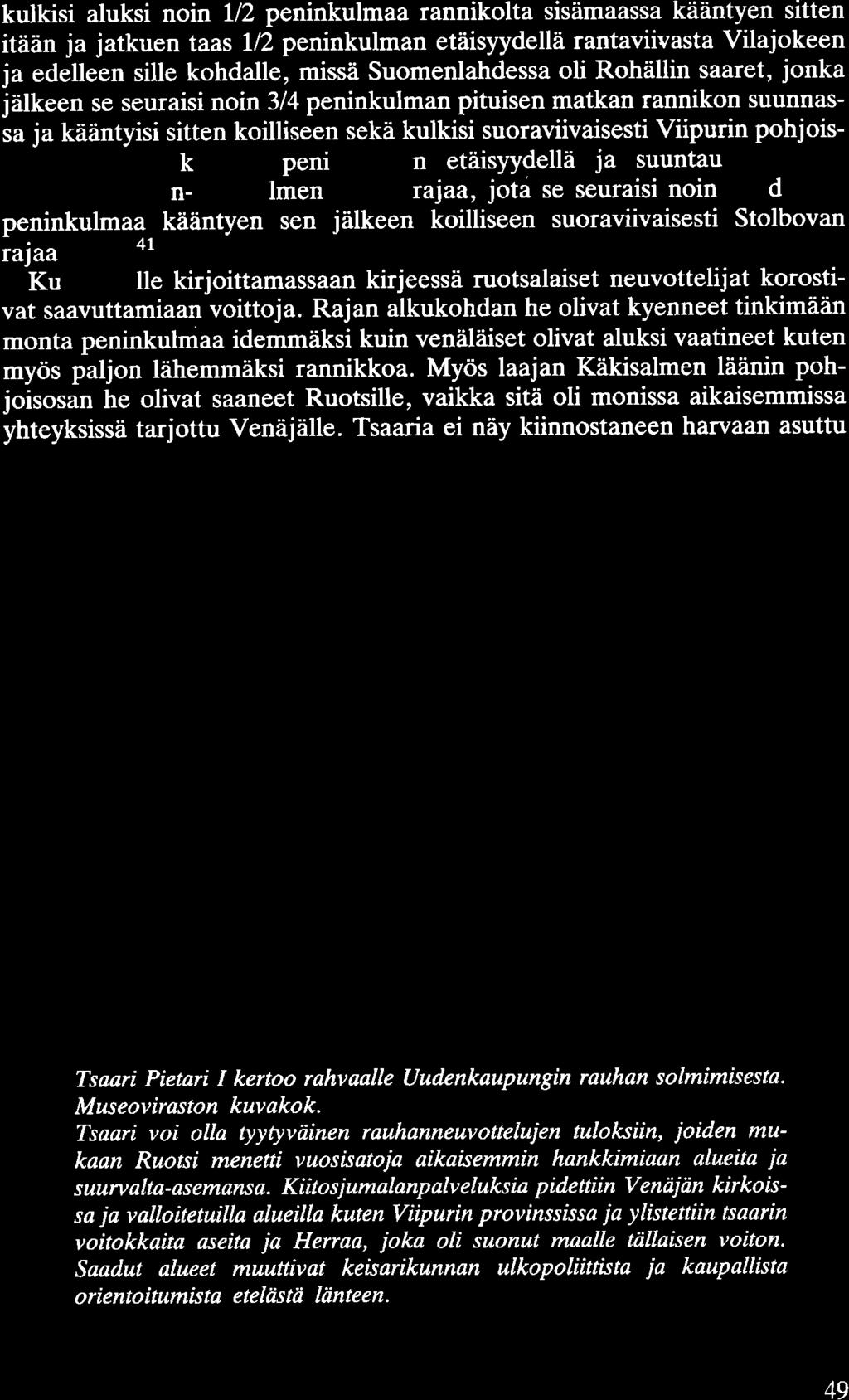 kolmen peninkulman etäisyydellä ja suuntautuisi koh vanhaa Viipurin-Käkisalmen läänin rajaa, jota se seuraisi noin kahdeksan peninkulmaa kääntyen sen jälkeen koilliseen suoraviivaisesti Stolbovan