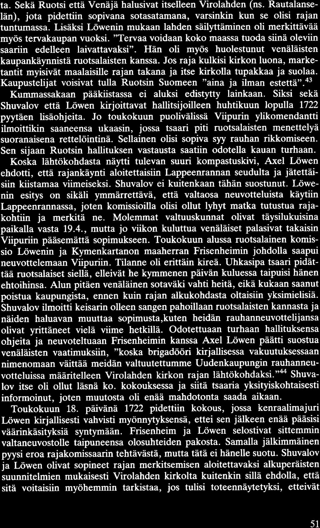 ta. Sekä Ruotsi että Venäjä halusivat itselleen Virolahden (ns. Rautalanselän), jota pidettiin sopivana sotasatamana, varsinkin kun se olisi rajan tuntumassa.