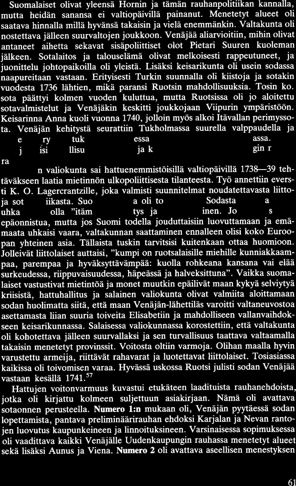 Suomalaiset olivat yleensä Hornin ja tämän rauhanpolitiikan kannalla, mutta heidän sanansa ei valtiopäivillä painanut. Menetetyt alueet oli saatava hinnalla millä hyvänsä takaisin ja vielä enemmänkin.