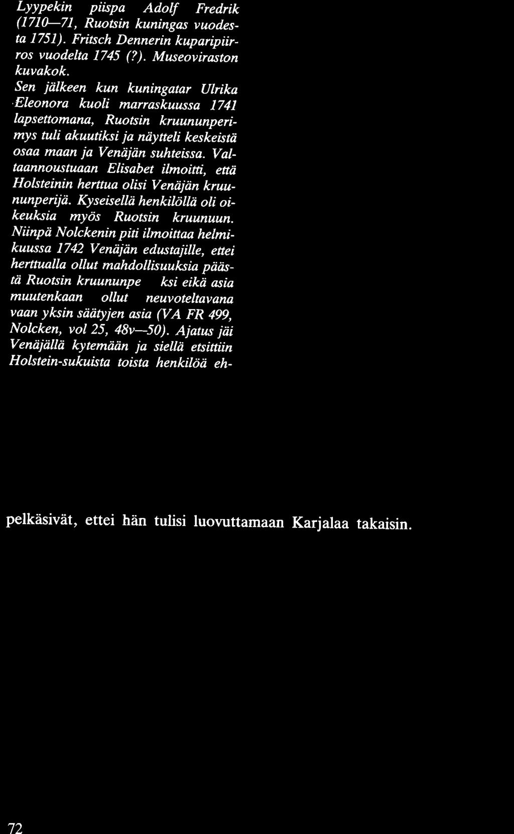 Valtaannoustuaan Elisabet ilmoitti, että Holsteinin herttua olisi Venäjän kruununperijä. Kyseisellä henkilöllä oli oikeuksia myös Ruotsin kruunuun.