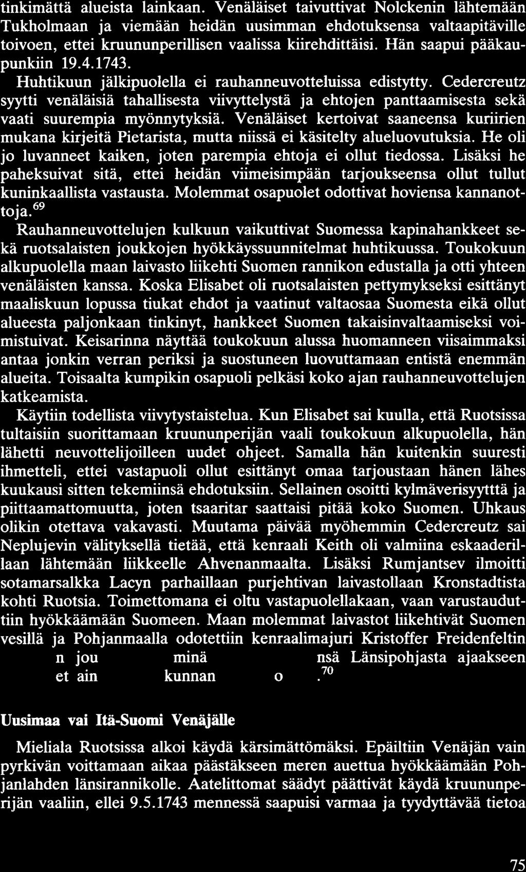 tinkimättä alueista lainkaan. Venäläiset taivuttivat Nolckenin lähtemään Tukholmaan ja viemään heidän uusimman ehdotuksensa valtaapitäville toivoen, ettei kruununperillisen vaalissa kiirehdittäisi.