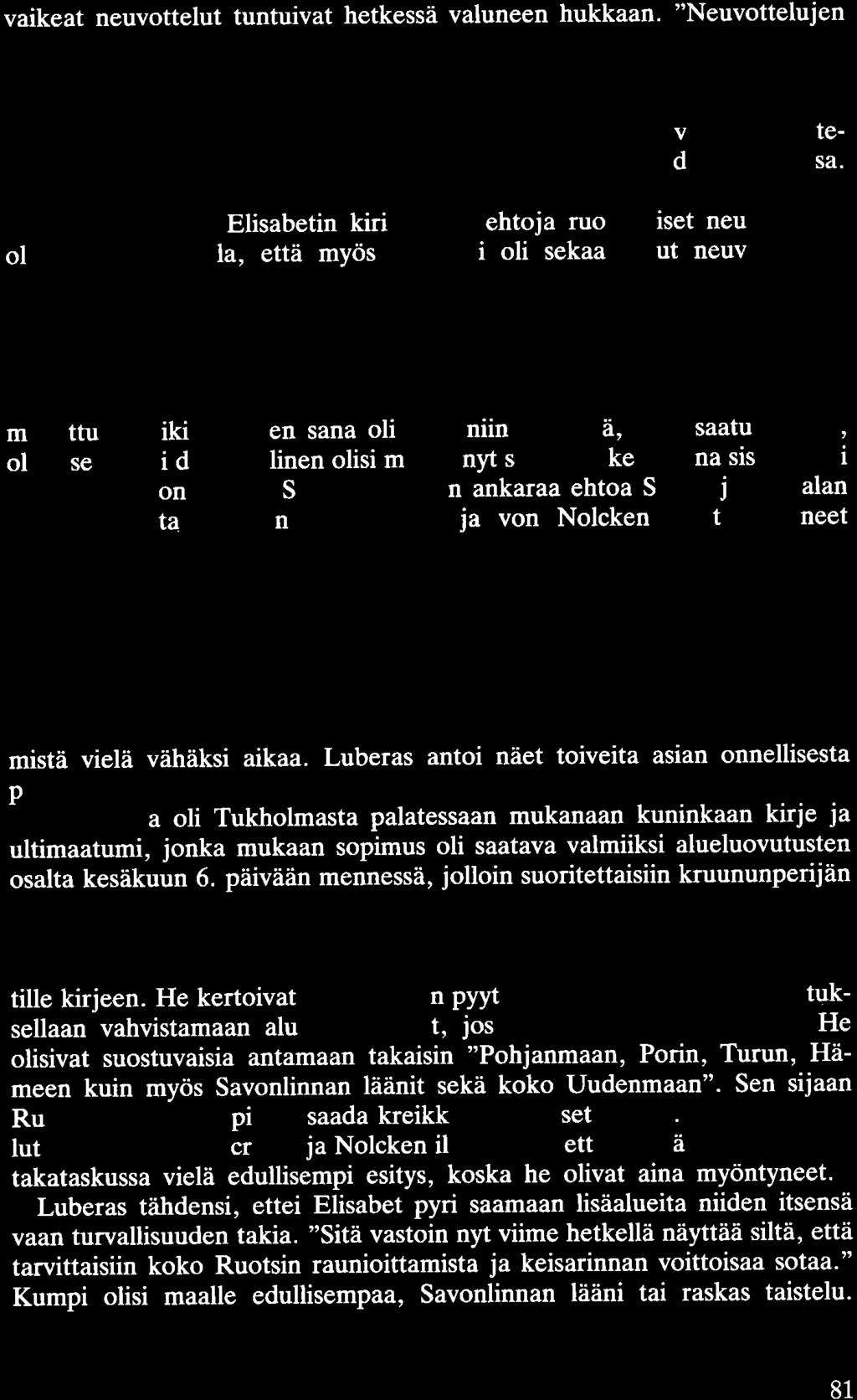 vaikeat neuvottelut tuntuivat hetkessä valuneen hukkaan. "Neuvottelujen aika näyttää olleen ohi", he kirjoittivat alakuloisina kuninkaalleen.