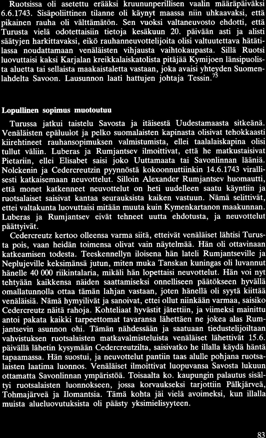Ruotsissa oli asetettu erääksi kruununperillisen vaalin määräpäiväksi 6.6.1743. Sisäpoliittinen tilanne oli käynyt maassa niin uhkaavaksi, että pikainen rauha oli välttämätön.