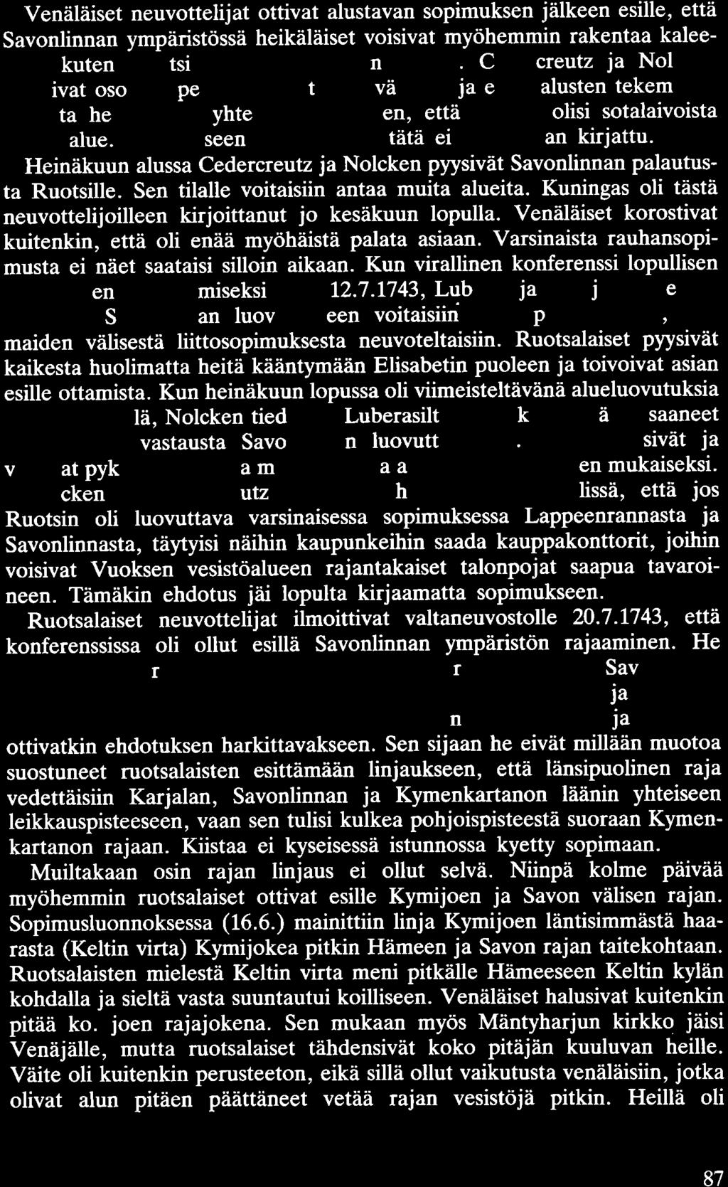 Venäläiset neuvottelijat ottivat alustavan sopimuksen jälkeen esille, että Savonlinnan ympäristössä heikäläiset voisivat myöhemmin rakentaa kaleereja, kuten Ruotsi oli tehnyt rauhan aikana.