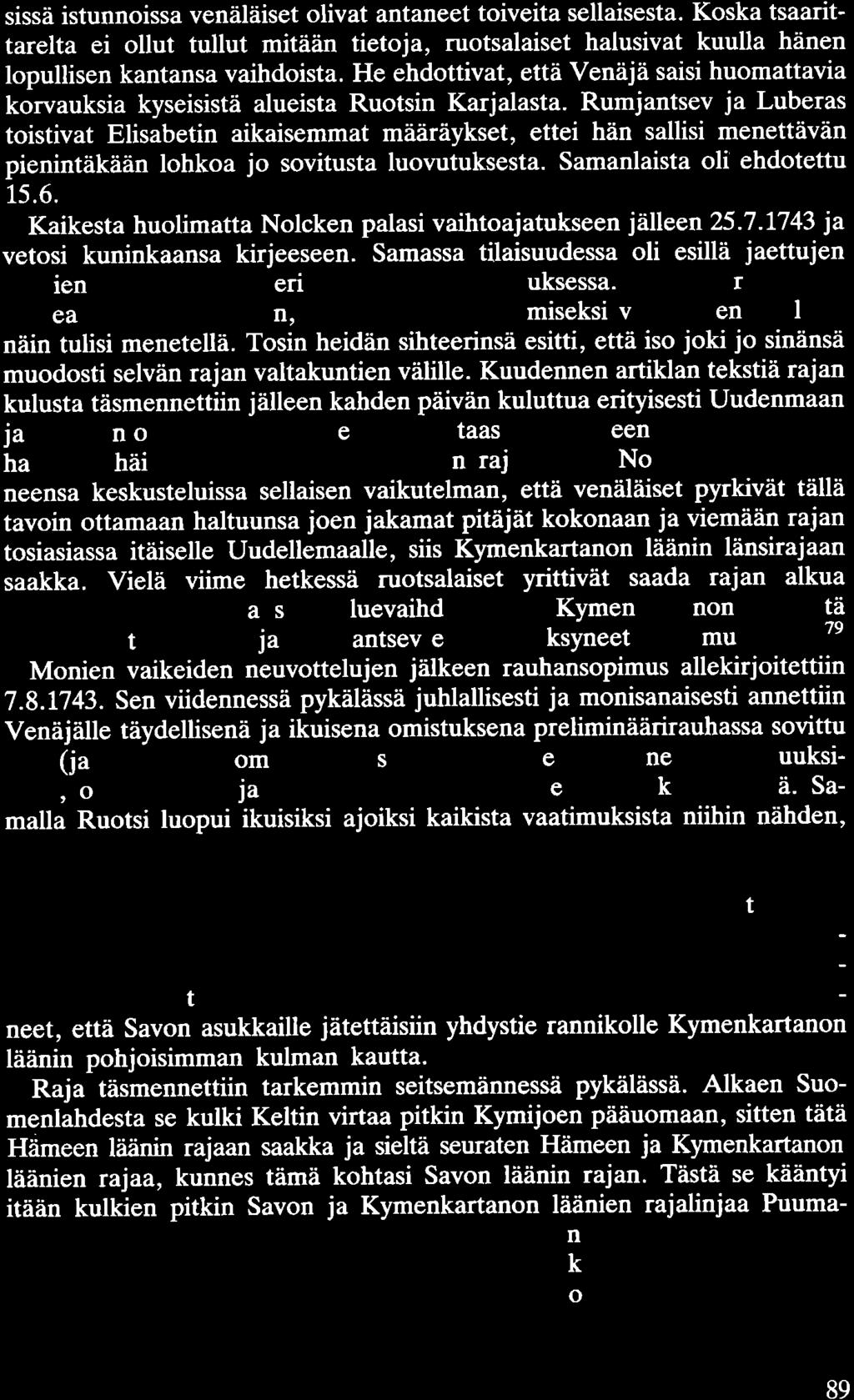 sissä istunnoissa venäläiset olivat antaneet toiveita sellaisesta. Koska tsaarittarelta ei ollut tullut mitään tietoja, ruotsalaiset halusivat kuulla hänen lopullisen kantansa vaihdoista.