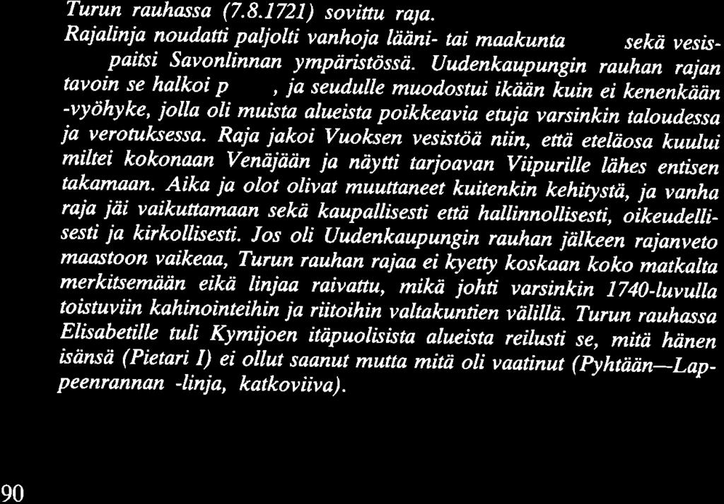 Turun rauhassa (7.8.1721) sovittu raja. Rajalinja noudatti paljolti vanhoja lääni- tai maakuntarajoja sekä vesistöjä paitsi Savonlinnan ympäristössä.