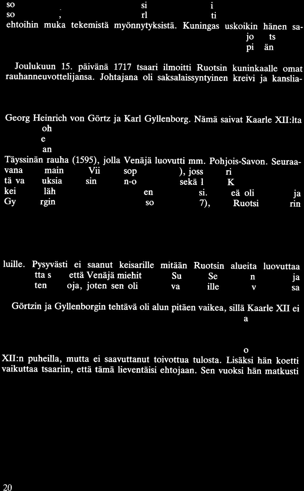 sol~'!)lsesta. _Holstei!lill!ll)_en halusi oiini nnokkaasti neuvotella lopullisesta sopimuksesta, jotta hän esitti Kaarle XII:Ue vääriä tietoja keisarin rauhanehtoihin muka tekemistä myönnytyksistä.