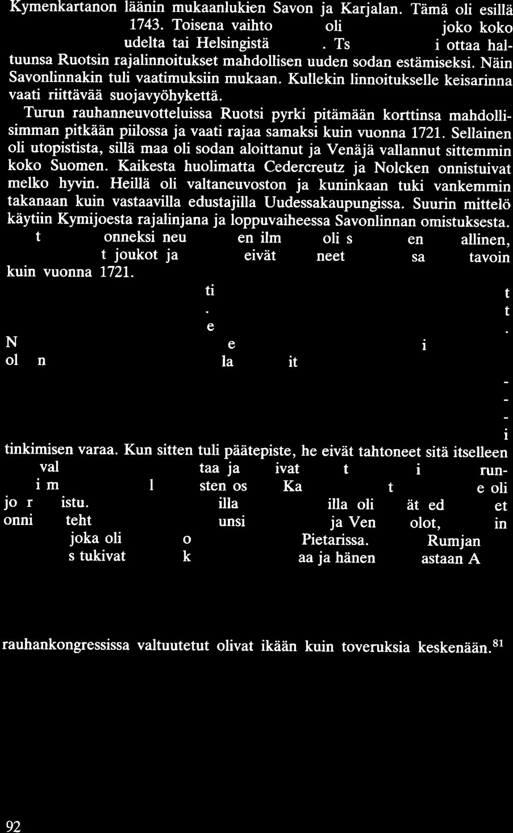 Kymenkartanon läänin mukaanlukien Savon ja Karjalan. Tämä oli esillä vielä kesäkuussa 1743. Toisena vaihtoehtona oli ranta.kaistale joko koko Uudenmaan pituudelta tai Helsingistä saakka.