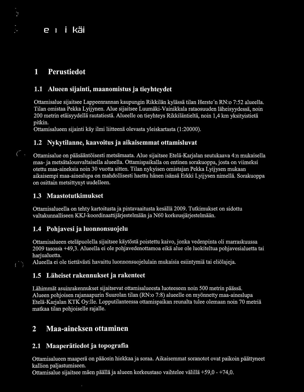 Alueelle on tieyhteys Rikkilantielta, noin 1,4 km yksityistieta pitkin. Ottamisalueen sijainti kay ilmi liitteena olevasta yleiskartasta (1 :20000). 1.2 Nykytilanne, kaavoitus ja aikaisemmat ottamisluvat ( Ottamisalue on paasaantoisesti metsamaata.