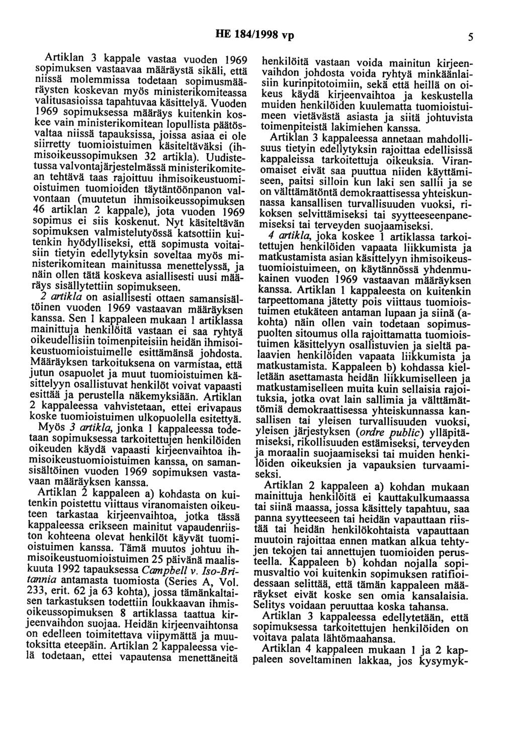 HE 184/1998 vp 5 Artiklan 3 kappale vastaa vuoden 1969 sopimuksen vastaavaa määräystä sikäli, että niissä molemmissa todetaan sopimusmääräysten koskevan myös ministerikomiteassa valitusasioissa