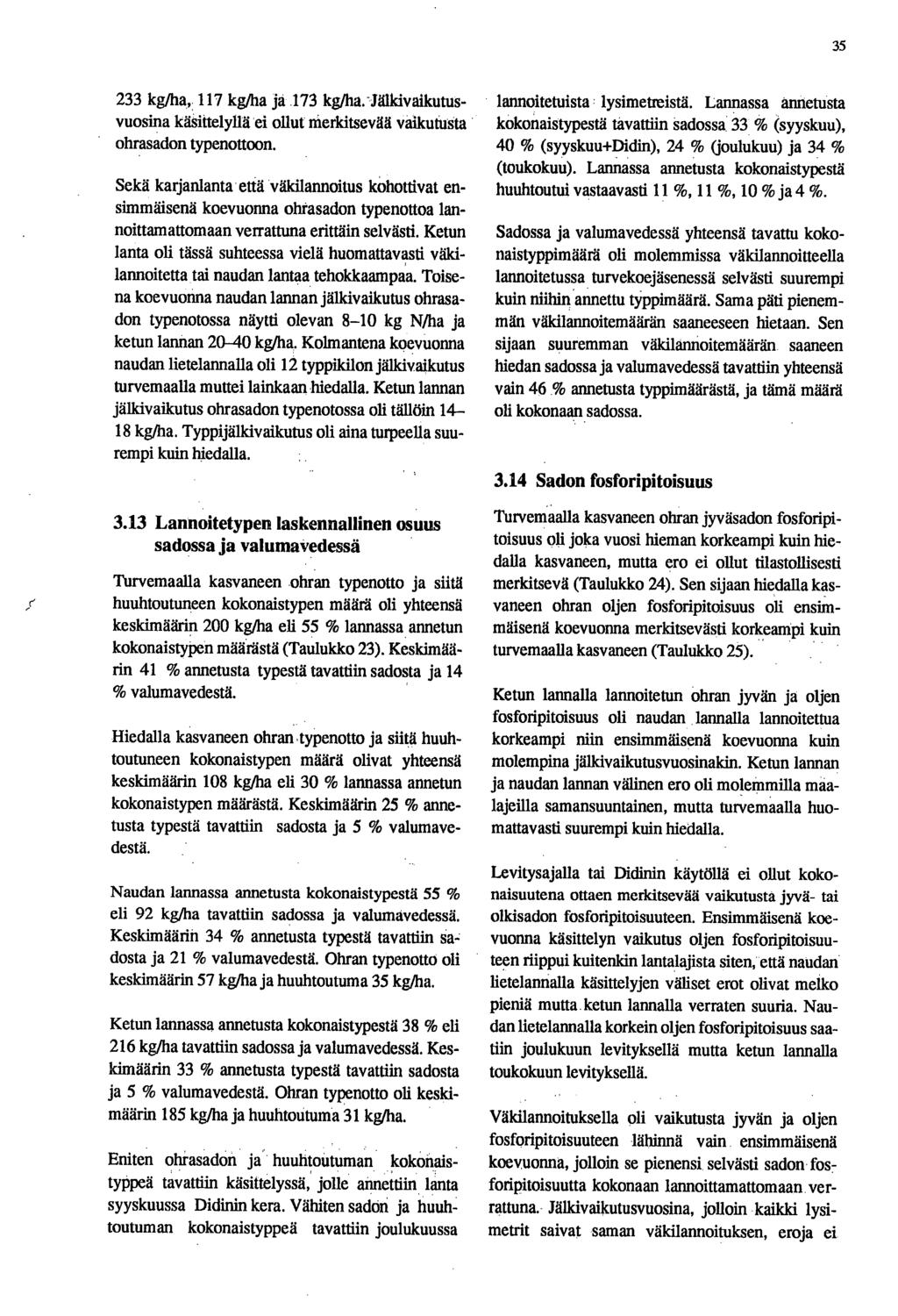 35 233 kg/ha, 7 kg/ha ja 173 kg/ha. Jälldvaikutusvuosina kä.sittelyllä ei ollut merkitsevää vaikutusta ohrasadon typenottoon.