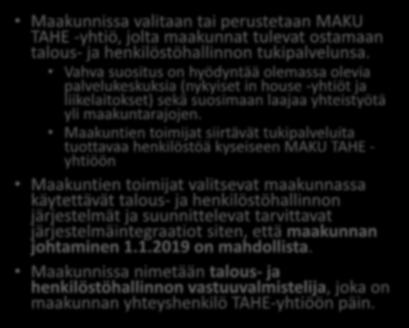 Maakuntien toimijat siirtävät tukipalveluita tuottavaa henkilöstöä kyseiseen MAKU TAHE - yhtiöön Maakuntien toimijat valitsevat maakunnassa käytettävät talous- ja henkilöstöhallinnon järjestelmät ja