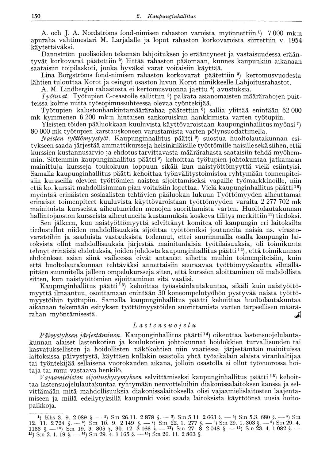 150 2. Kaupunginhallitus A. och J. A. Nordströms fond-nimisen rahaston varoista myönnettiin x ) 7 000 mk:n apuraha vahtimestari M. Larjalalle ja loput rahaston korkovaroista siirrettiin v.