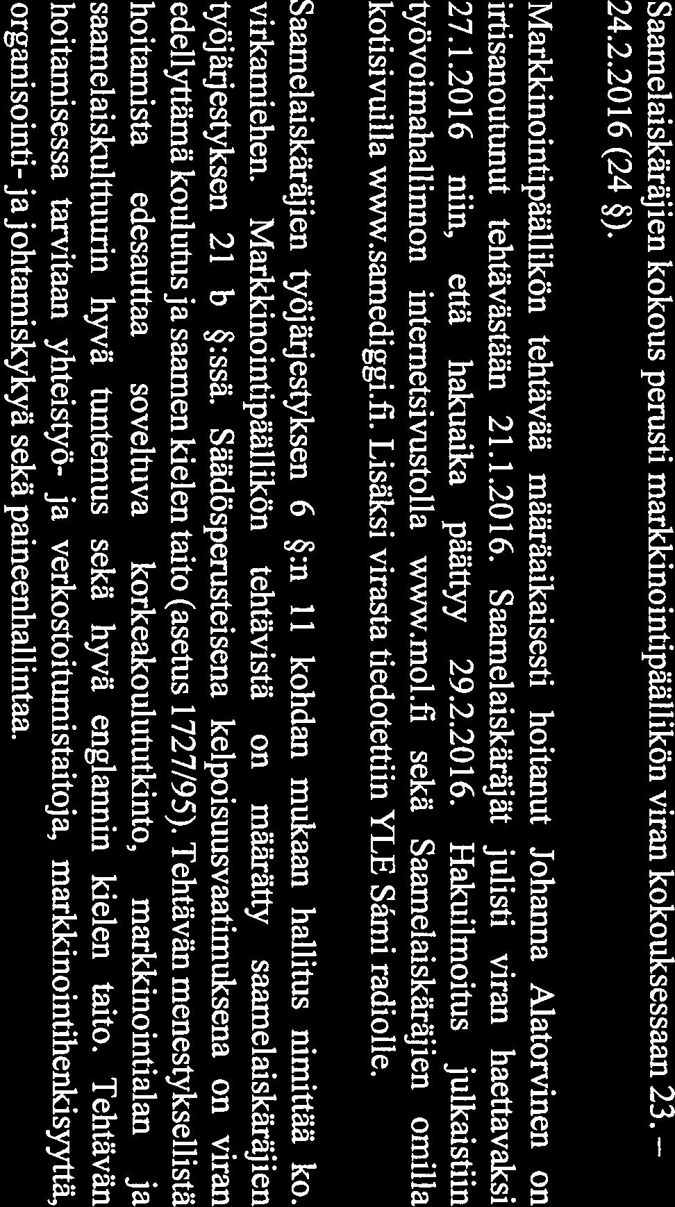 SÄMEDIGGI PÖYTÄKIRJA 3/2016 Hallitus 7.-8.3.2016 sivu 11(30) Sh 15 7.3.2016 MARKKINOINTIPÄÄLLIKÖN VIRAN TÄYTTÄMINEN Saamelaiskäräjien kokous perusti markkinointipäällikön viran kokouksessaan 23. 24.2.2016 (24 ).