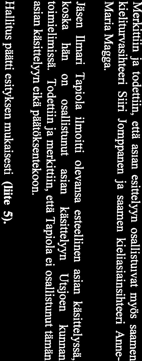 Jäsen Ilmari Tapiola ilmoitti olevansa esteellinen asian käsittelyssä, koska hän on osallistunut asian käsittelyyn Utsjoen kunnan asian käsittelyyn eikä päätöksentekoon. toimielimissä.