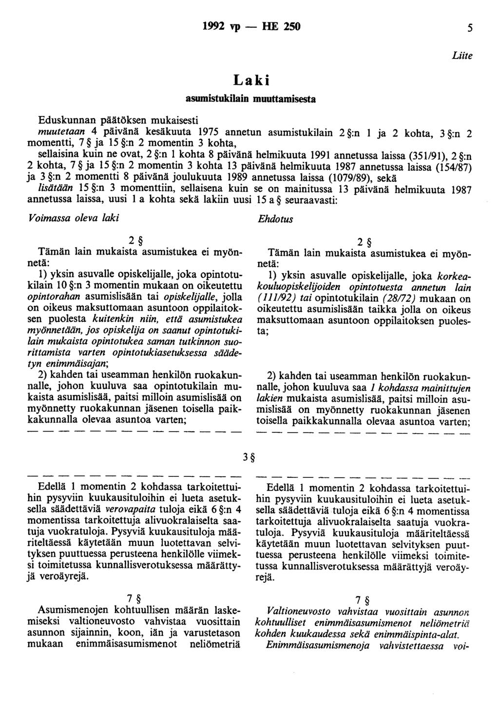 1992 vp - HE 250 5 Laki asumistukilain muuttamisesta Eduskunnan päätöksen mukaisesti muutetaan 4 päivänä kesäkuuta 1975 annetun asumistukilain 2 :n 1 ja 2 kohta, 3 :n 2 momentti, 7 ja 15 :n 2