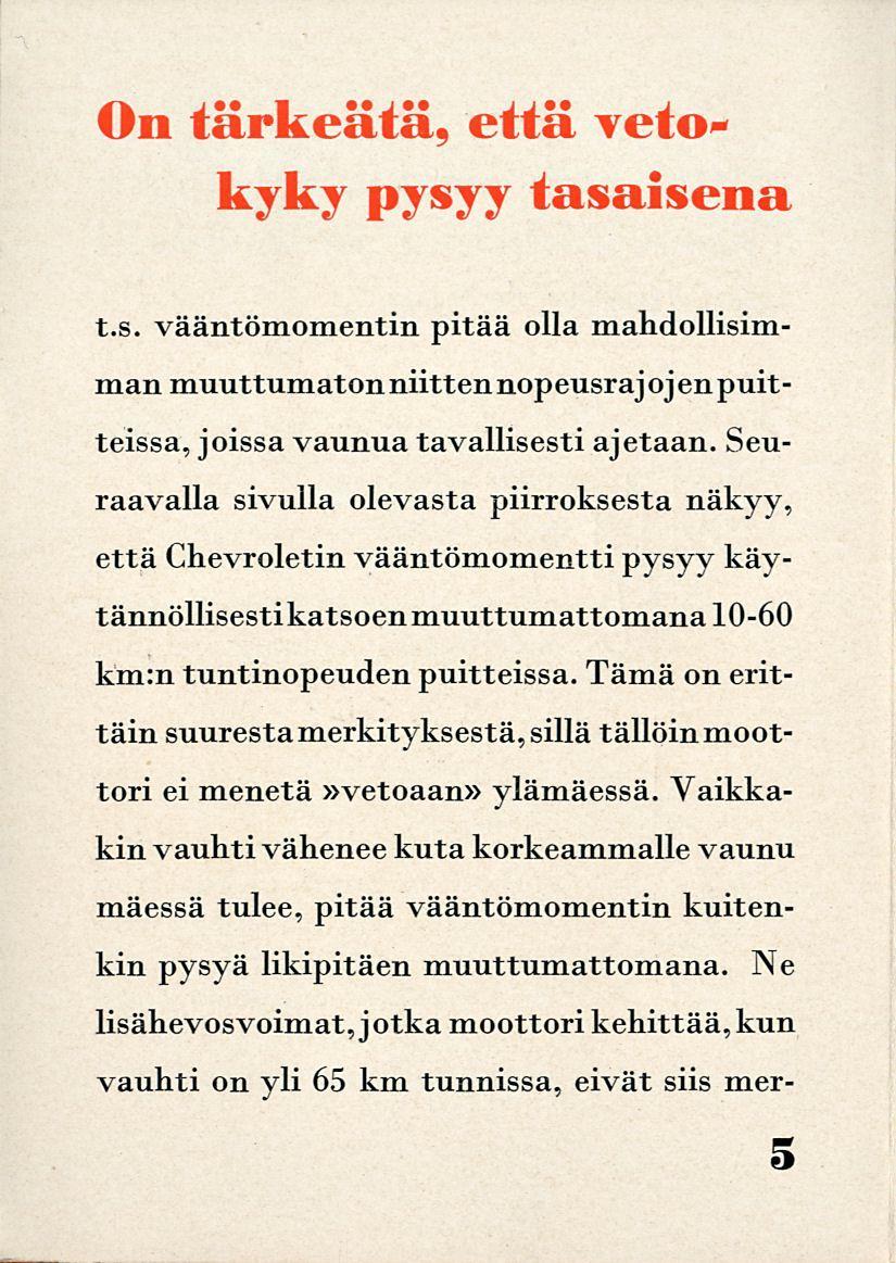 On tärkeätä, eitä veto* kyky pysyy tasaisena t.s. vääntömomentin pitää olla mahdollisimman muuttumaton niittennopeusrajojenpuitteissa, joissavaunua tavallisesti ajetaan.