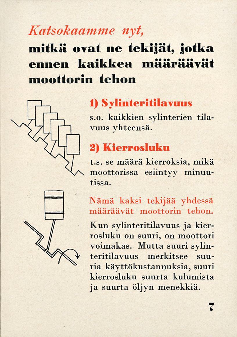 Katsokaamme nyt, mitkä ovat ne tekijät, jotka ennen kaikkea määräävät moottorin tehon 1) Sylinteritilavuus s.o. kaikkien sylinterien tila vuus yhteensä. 2) Kierrosluku t.s. se määrä kierroksia, mikä moottorissa esiintyy minuu tissa.