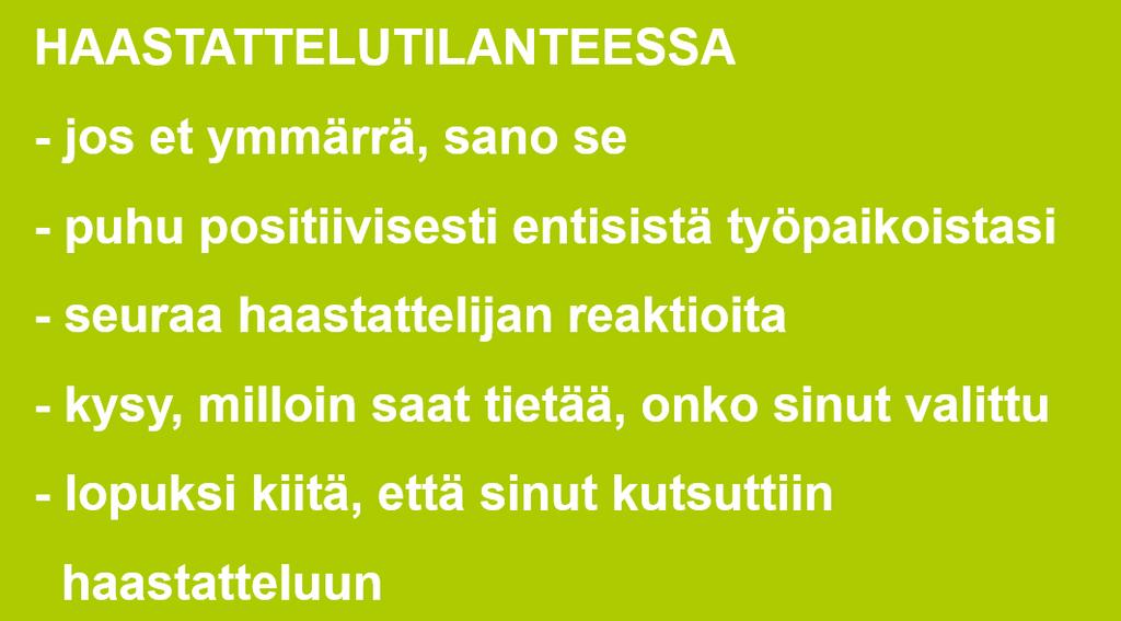 Tehtävä 4 Työhaastattelu: haastattelutilanne Jos et ymmärrä, mitä sinulta kysytään, sano se haastattelijalle. Anteeksi, en oikein ymmärtänyt, voitteko sanoa kysymyksen uudelleen?