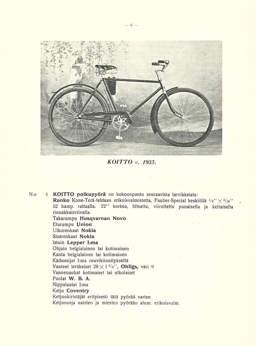 KOITTO v. 1935. N:o 4 KOITTO polkupyörä on kokoonpantu seuraavista tarvikkeista: Runko Kone-Terä-tehtaan erikoisvalmistetta, Fauber-Special keskiöllä Va" X Vie" 52 hamp. rattaalla.