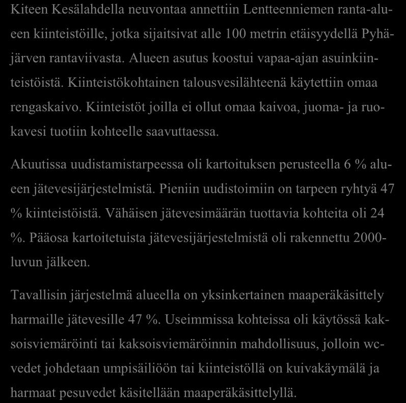 kiinteistöä toteuma 61 % TILASTOTIETOA KARTOITUS- JA NEUVONTAKÄYNNEILTÄ kpl % Asutuksen tyyppi (vakituinen / vapaa-aika) 0 / 17 0 / 17 Asukasmäärä 33 Vedenhankinta (vesijohto/ oma kaivo) 0 / 14 0 /