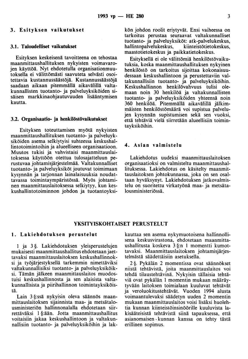 1993 vp - HE 280 3 3. Esityksen vaikutukset 3.1. Taloudelliset vaikutukset Esityksen keskeisenä tavoitteena on tehostaa maanmittaushallituksen nykyisten voimavarojen käyttöä.