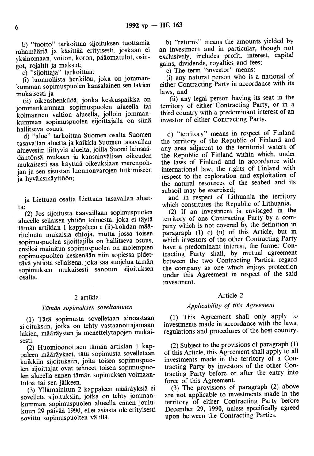 6 1992 vp - HE 163 b) "tuotto" tarkoittaa sijoituksen tuottamia rahamääriä ja käsittää erityisesti, joskaan ei yksinomaan, voiton, koron, pääomatulot, osingot, rojaltit ja maksut; c) "sijoittaja"